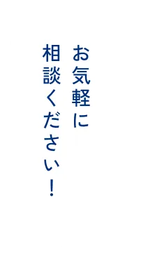 お気軽に相談ください！